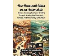Two Thousand Miles On An Automobile Being A Desultory Narrative Of A Trip Through New England, New York, Canada, And The West By "Chauffeur