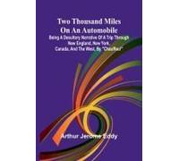 Two Thousand Miles On An Automobile Being A Desultory Narrative Of A Trip Through New England, New York, Canada, And The West, By "Chauffeur