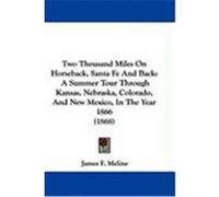 Two Thousand Miles on Horseback, Santa Fe and Back: A Summer Tour Through Kansas, Nebraska, Colorado, and New Mexico, in the Year 1866 (1868) Meline, James F. (Auteur)