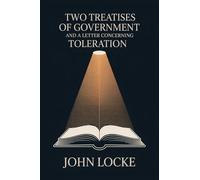 Two Treatises of Government and A Letter Concerning Toleration