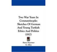 Two War Years in Constantinople: Sketches of German and Young Turkish Ethics and Politics (1917) Stuermer, Harry (Auteur)