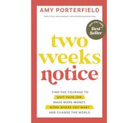 Two Weeks Notice: Find the Courage to Quit Your Job, Make More Money, Work Where You Want and Change the World