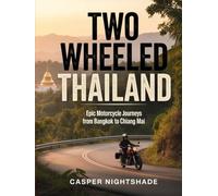 TWO WHEELED THAILAND: EPIC MOTORCYCLE JOURNEYS FROM BANGKOK TO CHIANG MAI