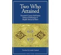 Two Who Attained: Twentieth-Century Muslim Saints Sayyida Fatima al-Yashrutiyya And Shaykh Ahmad al-Alawi