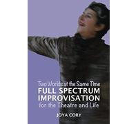 Two Worlds At The Same Time Full Spectrum Improvisation For The Theatre & Life