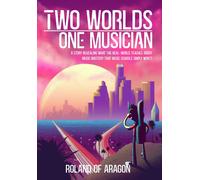 Two Worlds, One Musician: A Story Revealing What The Real World Teaches About Music Mastery That Music Schools Simply Wont!