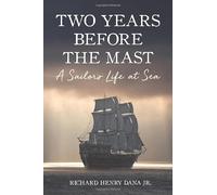 Two Years Before the Mast - A Sailor's Life at Sea