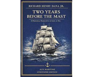 Two Years Before the Mast (ALN Annotated Edition with Excerpts from "The Seaman's Friend" and introduction for the modern reader by Patrick MacSeain.: A Personal Narrative of a Life at Sea