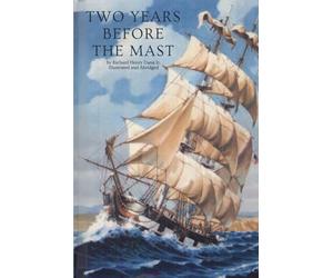 Two Years Before the Mast: The Seafaring Adventure of Richard Henry Dana, Jr. 1834-1836