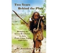 Two Years Behind The Plow: Bringing The Green Revolution To Asia; Peace Corps Nepal 1969-1971