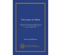 Two years in China: Narrative of the Chinese expedition, from its formation in April, 1840, to the treaty of peace in August, 1842
