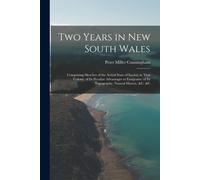Two Years In New South Wales: Comprising Sketches Of The Actual State Of Society In That Colony; Of Its Peculiar Advantages To Emigrants; Of Its Top