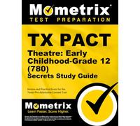TX PACT Theatre: Early Childhood-Grade 12 (780) Secrets Study Guide: Review and Practice Exam for the Texas Pre-Admission Content Test