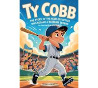 TY COBB: The Story of the Fearless Hitter Who Became a Baseball Legend (An Inspiring Biography For Kids)