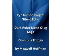 Ty "Turbo" Knight: Silent Echo Dark Robo Monk Oleg Saga Omnibus Trilogy