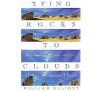 Tying Rocks To Clouds: Meetings And Conversations With Wise And Spiritual People