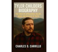 TYLER CHILDERS BIOGRAPHY: THE VOICE OF APPALACHIA, HIS LIFE, MUSIC, AND MESSAGE OF TRUTH
