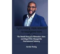 TYLER PERRY: FROM HOMELESS TO HOLLYWOOD ICON: The Untold Story of a Filmmaker, Actor, and Mogul Who Changed the Entertainment Industry