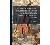 Tyneside Songs and Drolleries, Readings and Temperance Songs ... Collected Edition