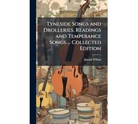 Tyneside Songs and Drolleries, Readings and Temperance Songs ... Collected Edition