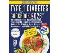 TYPE 1 DIABETES COOKBOOK 2026: An Evidence-Based Nutritional Guide Featuring 150 Scientifically Balanced Recipes for Effective Blood Glucose Management and Long-Term Health.