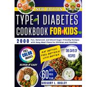 TYPE 1 DIABETES COOKBOOK FOR KIDS: 2,000 Fun, Balanced, and Blood Sugar-Friendly Recipes with Easy Meal Plans for Children and Families.