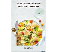 Type 1 Diabetes High Protein Cookbook: Balanced, low-glycemic recipes to stabilize blood sugar, support muscle, and simplify meal prep
