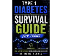 Type 1 Diabetes Survival Guide for Teens: The Real-Life Playbook to Manage Blood Sugar, Avoid Burnout, and Live a Full Life with T1D - For Teenagers and the Parents Supporting Them