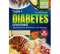 Type 1 Diabetes Unlocked: Mastering Your Metabolism and Wellness: A Comprehensive Guide to Managing Blood Sugar, Embracing Healthy Habits, and Living Vibrantly with Type 1 Diabetes