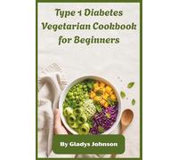 Type 1 Diabetes Vegetarian Cookbook for Beginners: Easy Plant-Based Meals, 30-Day Meal Plan & Simple Recipes to Support Stable Blood Sugar and Everyday Energy