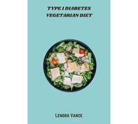 Type 1 Diabetes Vegetarian Diet: Nutrient-Rich, Low-Glycemic Recipes to Support Blood Sugar Balance and Plant-Based Living for All Ages