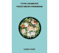 Type 1 Diabetic Vegetarian Cookbook: Nutrient-Rich, Low-Glycemic Meals to Support Blood Sugar Balance and Plant-Based Living