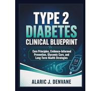 TYPE 2 DIABETES CLINICAL BLUEPRINT: Core Principles, Evidence-Informed Prevention, Glycemic Care, and Long-Term Health Strategies