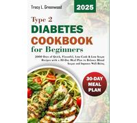 Type 2 Diabetes Cookbook for Beginners 2025: 2000 Days of Quick, Flavorful, Low-Carb & Low-Sugar Recipes with a 30-Day Meal Plan to Balance Blood Sugar and Improve Well-Being