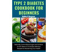 Type 2 Diabetes Cookbook For Beginners: Naturally Control Blood Sugar And Achieve An A1c Below 5.7% Simple, Delicious Recipes For Reclaiming Your Health