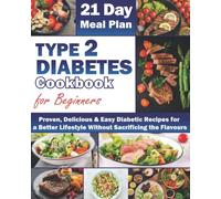 Type 2 Diabetes Cookbook for Beginners UK 2022: Proven, Delicious & Easy Diabetic Recipes for a Better Lifestyle Without Sacrificing the Flavours. 21 Day Meal Plan for Fast Results.
