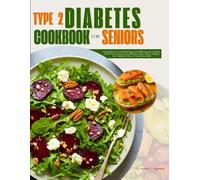 Type 2 Diabetes Cookbook for Seniors: Flavorful, Low-GI, and Blood Sugar-Friendly Recipes for Diabetic Health, Plus an Easy-to-Use Meal Plan, Smart ... List, Dining-Out Tips, & Portion Size Guide