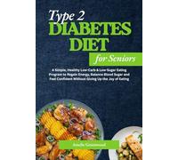 Type 2 Diabetes Diet for Seniors: A Simple, Healthy Low-Carb & Low-Sugar Eating Program to Regain Energy, Balance Blood Sugar and Feel Confident Without Giving Up the Joy of Eating