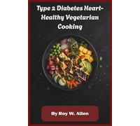 Type 2 Diabetes Heart-Healthy Vegetarian Cooking: Low-Glycemic Plant-Based Recipes for Stable Blood Sugar, Cardiovascular Support, and Simple Everyday Meal Prep for Better Health