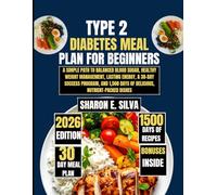 Type 2 Diabetes Meal Plan for Beginners 2026: A Simple Path to Balanced Blood Sugar, Healthy Weight Management, Lasting Energy, a 30-Day Success ... Days of Delicious, Nutrient-Packed Dishes
