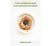 Type 2 Diabetes Meal Plan for Kids and Teens: Simple, Nutritious Recipes and Practical Meal Plans to Help Children Manage Blood Sugar