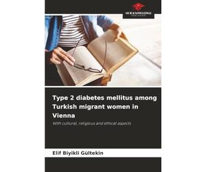 Type 2 diabetes mellitus among Turkish migrant women in Vienna: With cultural, religious and ethical aspects