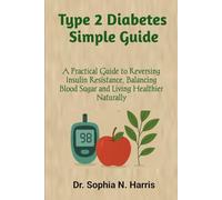 Type 2 Diabetes Simple Guide: A Practical Guide to Reversing Insulin Resistance, Balancing Blood Sugar and Living Healthier Naturally