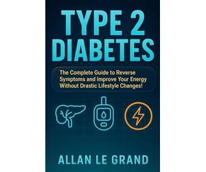 TYPE 2 DIABETES: The Complete Guide to Reverse Symptoms and Improve Your Energy Without Drastic Lifestyle Changes!