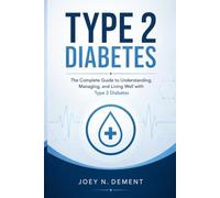 Type 2 Diabetes: The Complete Guide to Understanding, Managing, and Living Well with Type 2 Diabetes