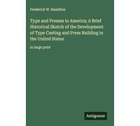 Type and Presses in America; A Brief Historical Sketch of the Development of Type Casting and Press Building in the United States: in large print