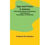 Type And Presses In America A Brief Historical Sketch Of The Development Of Type Casting And Press Building In The United States