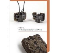 TYPE. Buchdruck in Europa und Asien: Herausgegeben 2025 von der Gutenberg Stiftung und der Internationalen Gutenberg-Gesellschaft in Mainz e.V. ... mit einem Beitrag von Hailian Chen