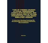 TYPE OF THEMES CAUSING ATYPICAL OBSESSIONAL COMPULSIVE NEUROSIS, AND THEIR MODALITIES OF ACTION, PRAGMATICALLY EXPLAINED: SIMPLIFIED VERSION: Dr Amine ... Functional Explorations, Neurorehabilitation