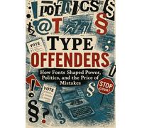 Type Offenders: How Fonts Shaped Power, Politics, and the Price of Mistakes